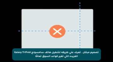 تصميم مبتكر.. تعرف على طريقة تشغيل هاتف سامسونج Galaxy TriFold الفريدة التي تغير قواعد السوق تمامًا